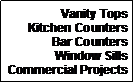 Text Box: Vanity TopsKitchen CountersBar CountersWindow SillsCommercial Projects