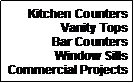 Text Box: Kitchen CountersVanity TopsBar CountersWindow SillsCommercial Projects