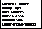 Text Box: Kitchen CountersVanity TopsBar CountersVertical AppsWindow SillsCommercial Projects