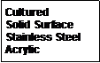 Text Box: CulturedSolid SurfaceStainless SteelAcrylic 