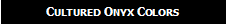 Text Box: Cultured Onyx Colors